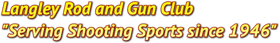 Langley Rod and Gun Club
"Serving Shooting Sports since 1946" Langley Rod and Gun Club
"Serving Shooting Sports since 1946"
